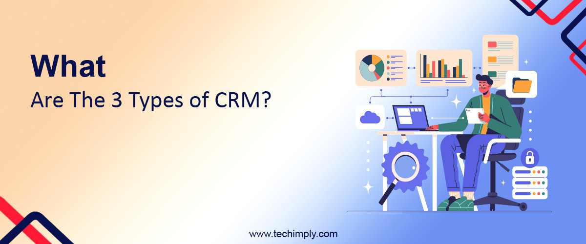 What Are The 3 Types Of CRM?
